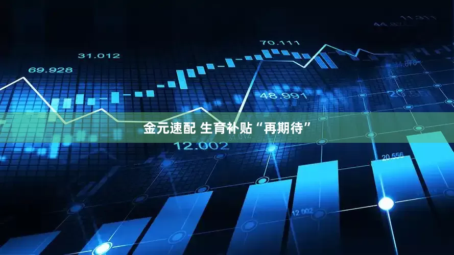 金元速配 生育补贴“再期待”